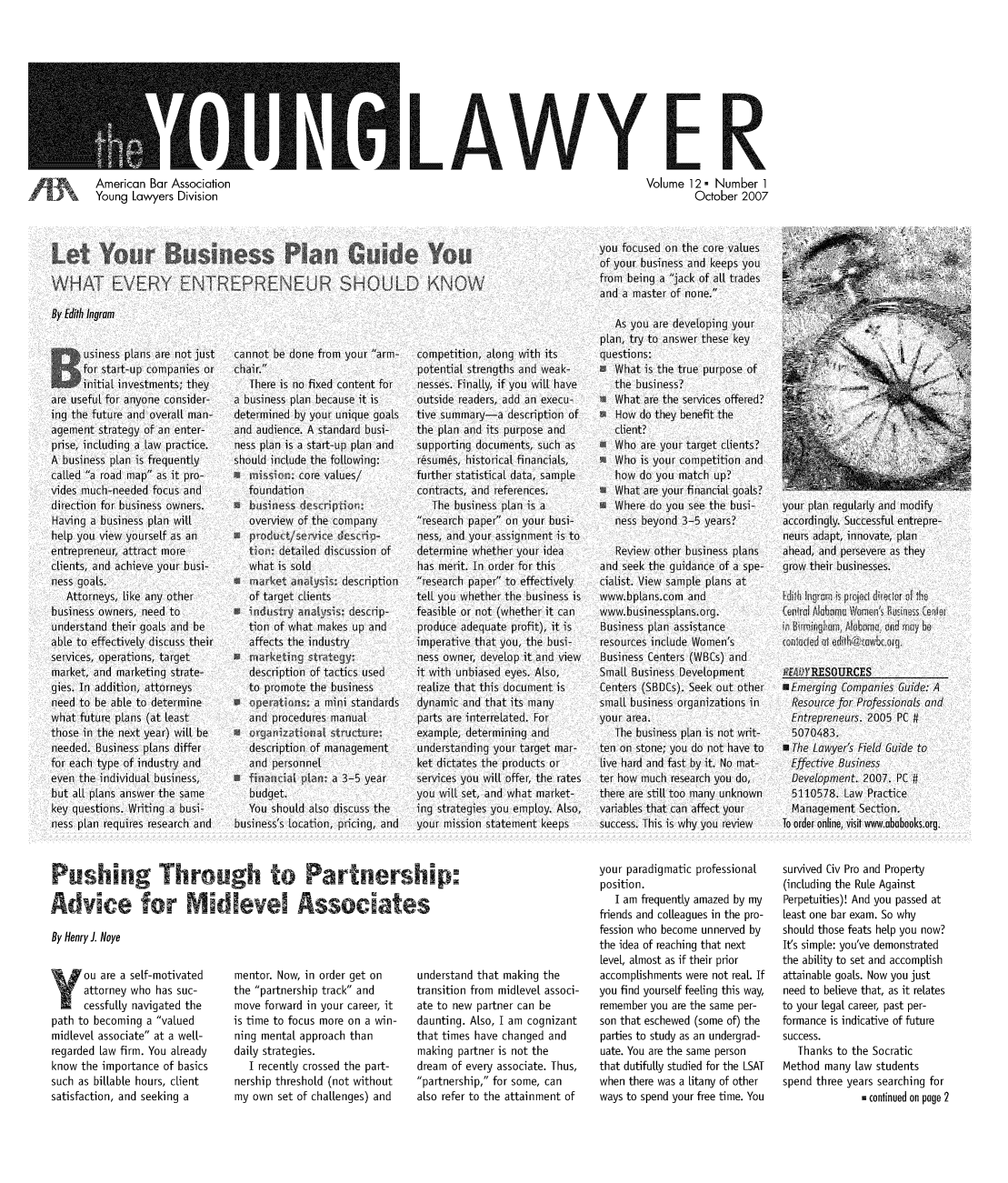 handle is hein.journals/yglwyr12 and id is 1 raw text is: LAWY E R
Volume 12, Number 1
October 2007

ushig Through to Partnership:
Advice for Midlevel Associates
By Henry J. Noye

ou are a self-motivated
attorney who has suc-
cessfuLLy navigated the
path to becoming a valued
midlevel associate at a well-
regarded law firm. You already
know the importance of basics
such as billable hours, client
satisfaction, and seeking a

mentor. Now, in order get on
the partnership track and
move forward in your career, it
is time to focus more on a win-
ning mental approach than
daily strategies.
I recently crossed the part-
nership threshold (not without
my own set of challenges) and

understand that making the
transition from midlevel associ-
ate to new partner can be
daunting. Also, I am cognizant
that times have changed and
making partner is not the
dream of every associate. Thus,
'partnership, for some, can
also refer to the attainment of

your paradigmatic professional
position.
I am frequently amazed by my
friends and colleagues in the pro-
fession who become unnerved by
the idea of reaching that next
Level, almost as if their prior
accomplishments were not real If
you find yourself feeling this way,
remember you are the same per-
son that eschewed (some of) the
parties to study as an undergrad-
uate. You are the same person
that dutifully studied for the LSAT
when there was a Litany of other

survived Civ Pro and Property
(including the Rule Against
Perpetuities)! And you passed at
least one bar exam. So why
should those feats help you now?
It's simple: you've demonstrated
the ability to set and accomplish
attainable goals. Now you just
need to believe that, as it relates
to your Legal career, past per-
formance is indicative of future
success.
Thanks to the Socratic
Method many Law students
spend three years searching for

ways to spend your free time. You                 m continued on page 2


