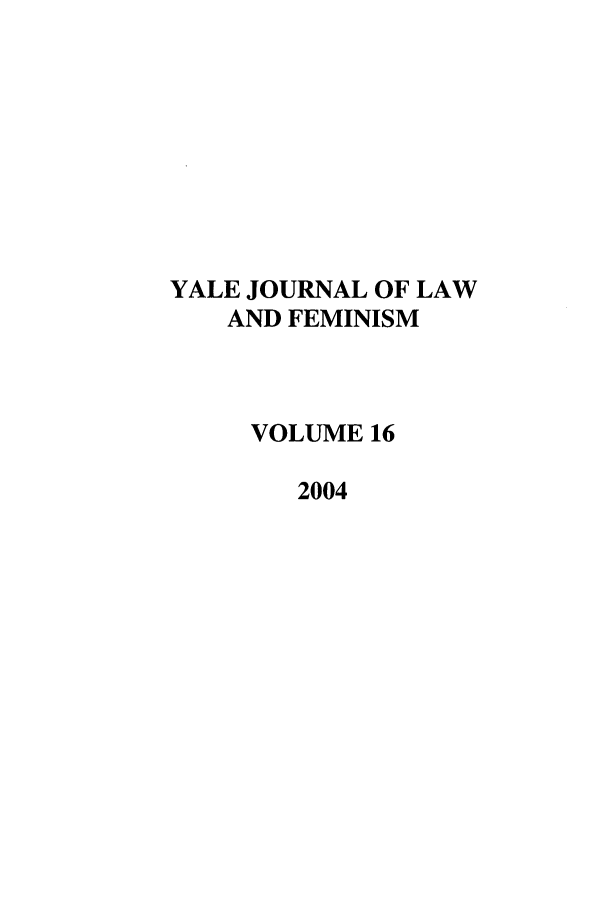 handle is hein.journals/yjfem16 and id is 1 raw text is: YALE JOURNAL OF LAW
AND FEMINISM
VOLUME 16
2004


