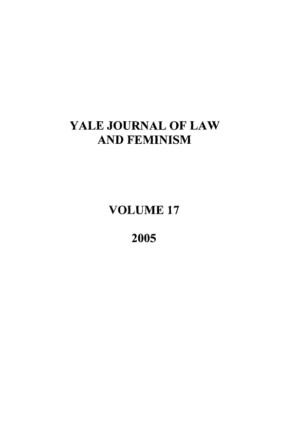 handle is hein.journals/yjfem17 and id is 1 raw text is: YALE JOURNAL OF LAW
AND FEMINISM
VOLUME 17
2005


