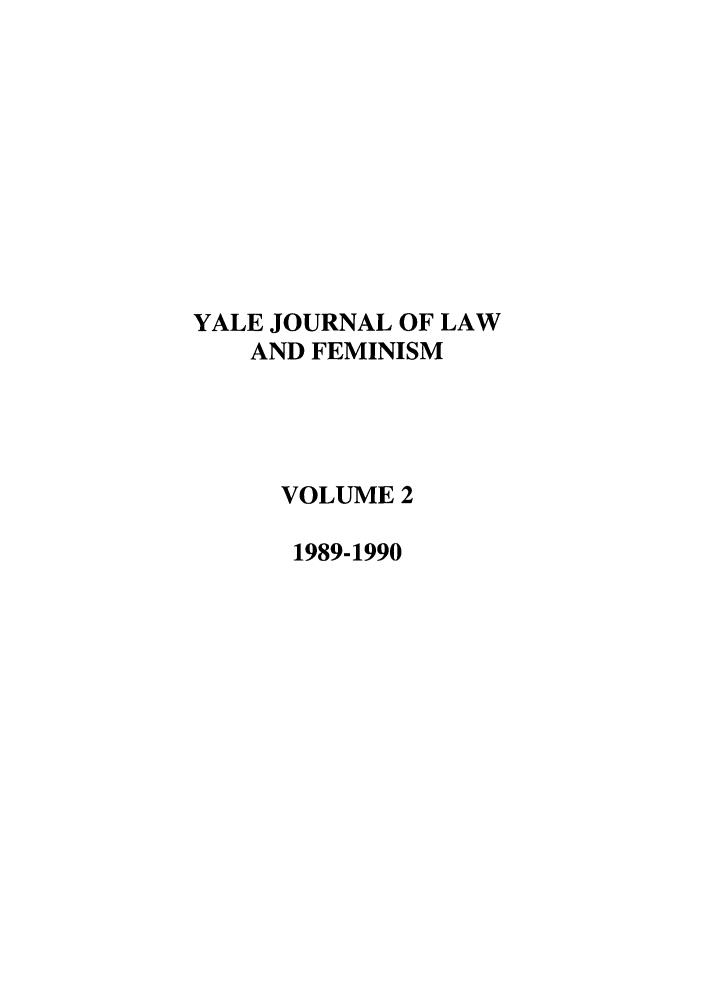 handle is hein.journals/yjfem2 and id is 1 raw text is: YALE JOURNAL OF LAW
AND FEMINISM
VOLUME 2
1989-1990


