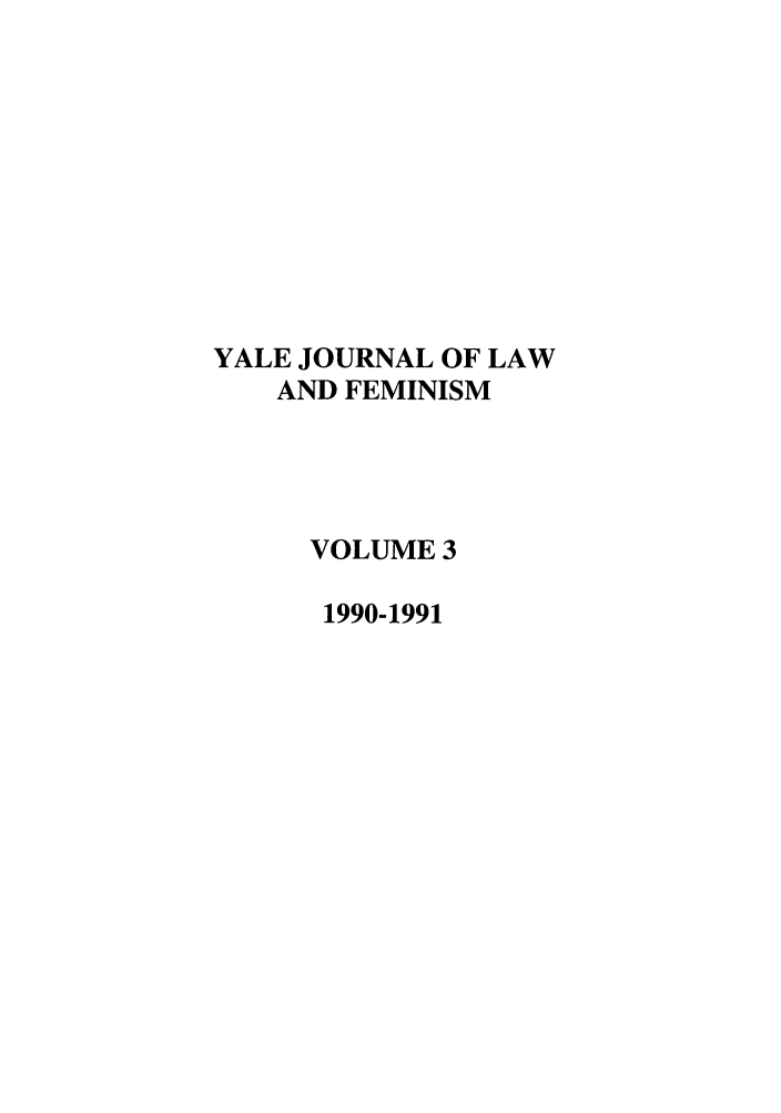 handle is hein.journals/yjfem3 and id is 1 raw text is: YALE JOURNAL OF LAW
AND FEMINISM
VOLUME 3
1990-1991


