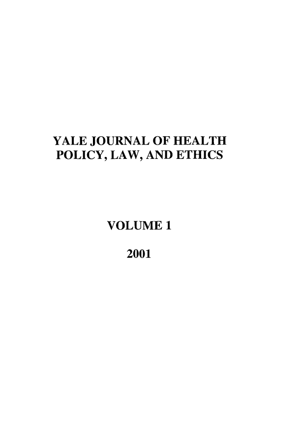 handle is hein.journals/yjhple1 and id is 1 raw text is: YALE JOURNAL OF HEALTH
POLICY, LAW, AND ETHICS
VOLUME 1
2001


