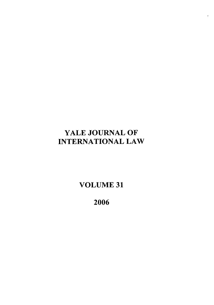handle is hein.journals/yjil31 and id is 1 raw text is: YALE JOURNAL OF
INTERNATIONAL LAW
VOLUME 31
2006


