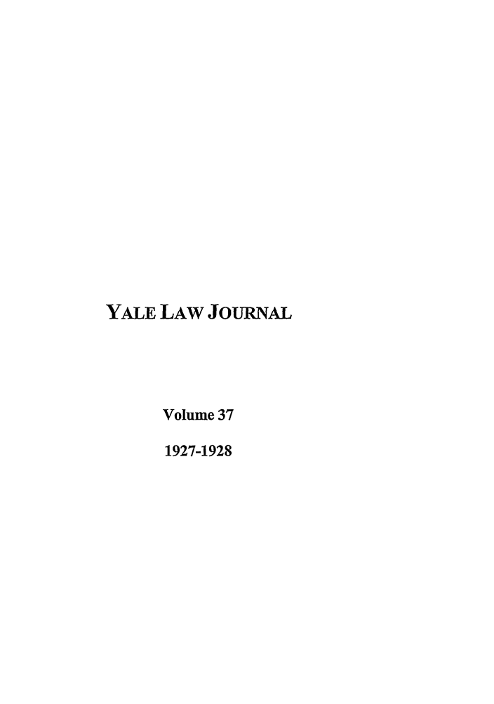 handle is hein.journals/ylr37 and id is 1 raw text is: YALE LAW JoURNAL
Volume 37
1927-1928


