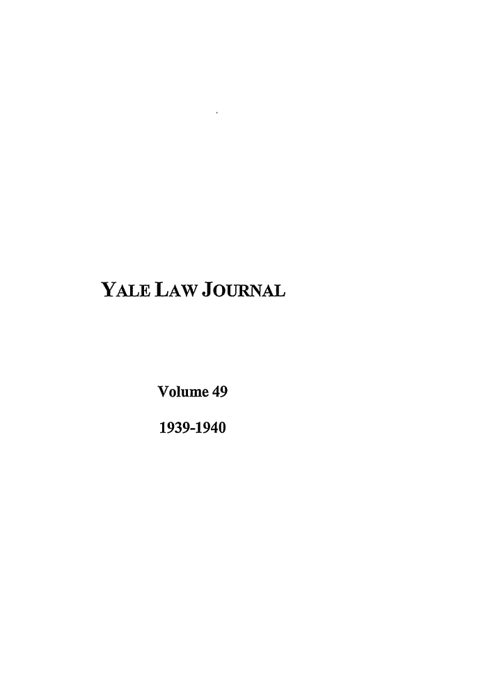 handle is hein.journals/ylr49 and id is 1 raw text is: YALE LAW JoURNAL
Volume 49
1939-1940


