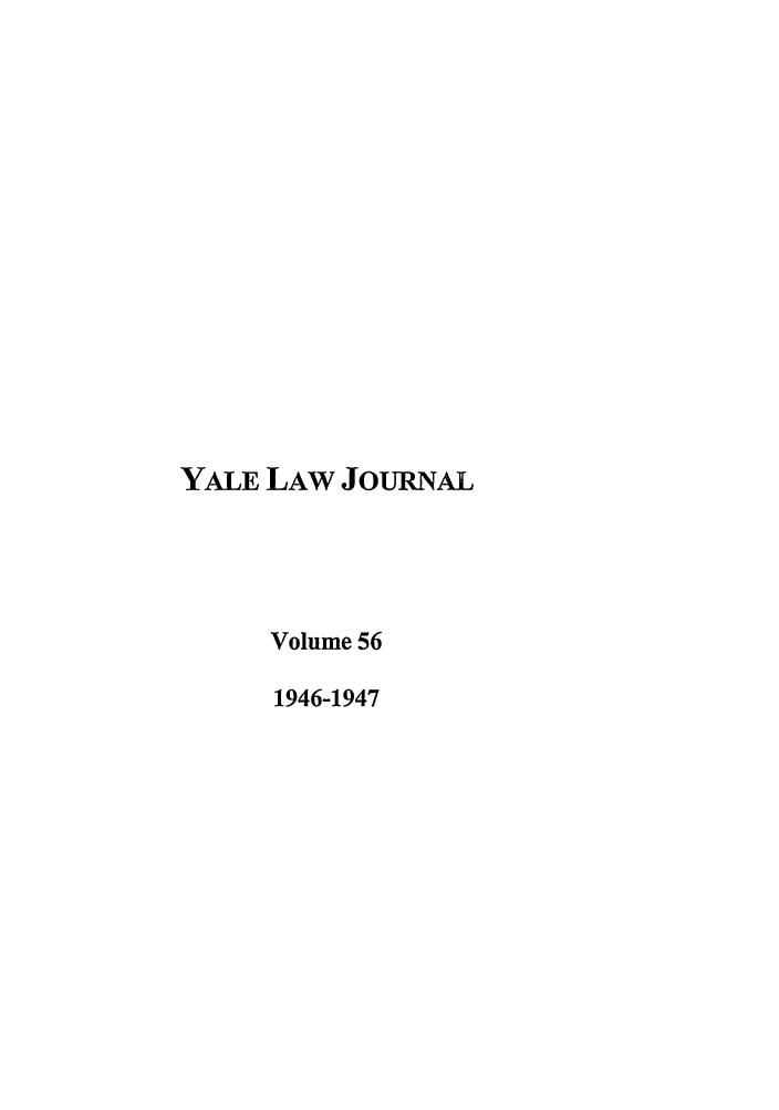 handle is hein.journals/ylr56 and id is 1 raw text is: YALE LAW JoURNAL
Volume 56
1946-1947


