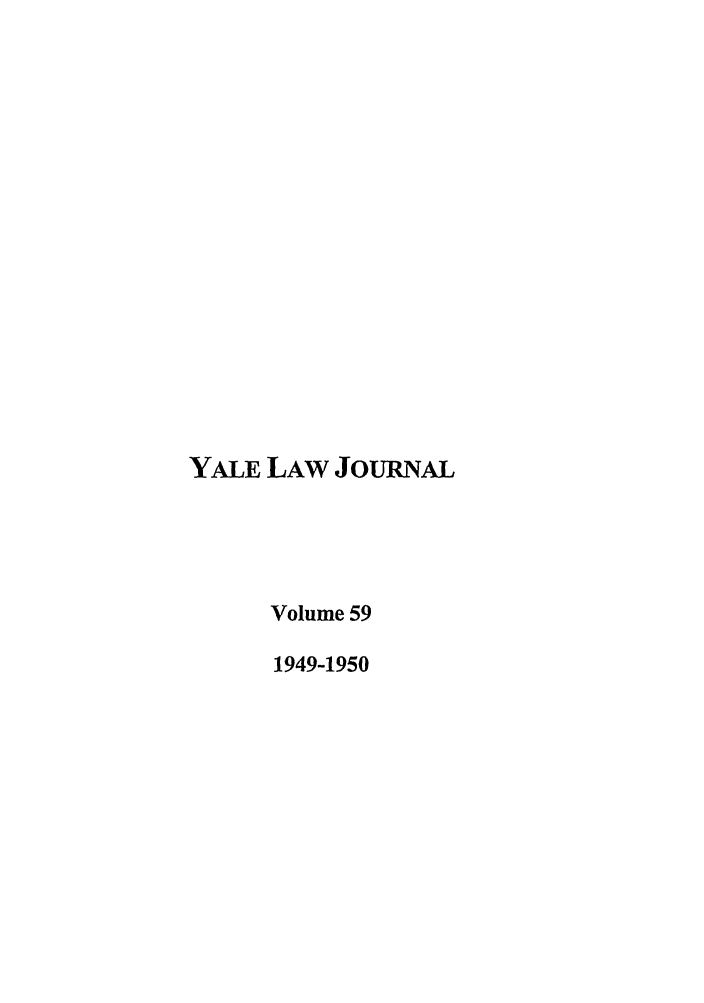 handle is hein.journals/ylr59 and id is 1 raw text is: YALE LAW JOURNAL
Volume 59
1949-1950


