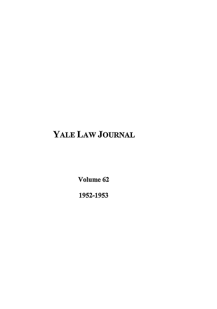 handle is hein.journals/ylr62 and id is 1 raw text is: YALE LAW JOURNAL
Volume 62
1952-1953


