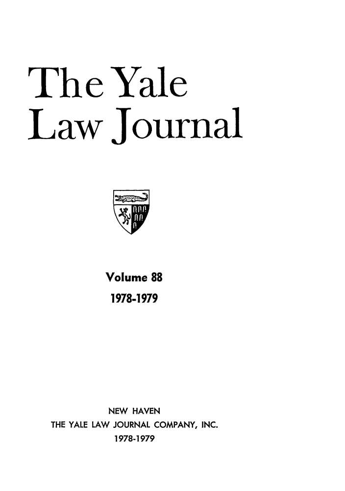 handle is hein.journals/ylr88 and id is 1 raw text is: Th e Yale
Law Journal

Volume 88
1978-1979
NEW HAVEN
THE YALE LAW JOURNAL COMPANY, INC.
1978-1979


