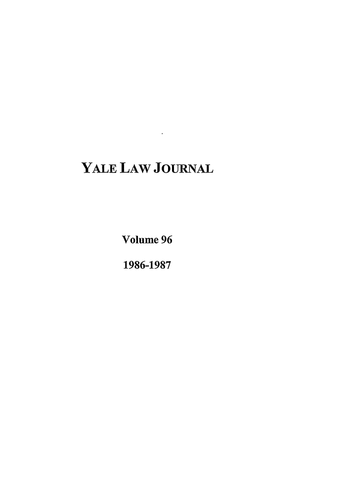 handle is hein.journals/ylr96 and id is 1 raw text is: YALE LAW JOURNAL
Volume 96
1986-1987


