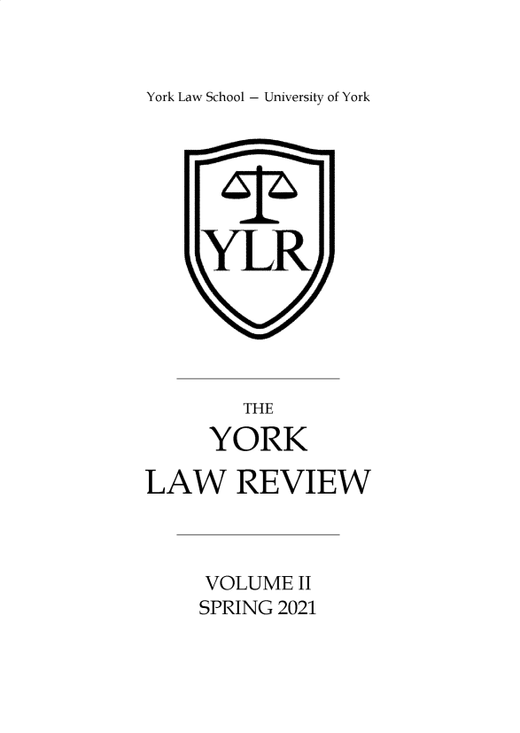 handle is hein.journals/yorklr2 and id is 1 raw text is: York Law School - University of York
THE
YORK
LAW REVIEW
VOLUME II
SPRING 2021


