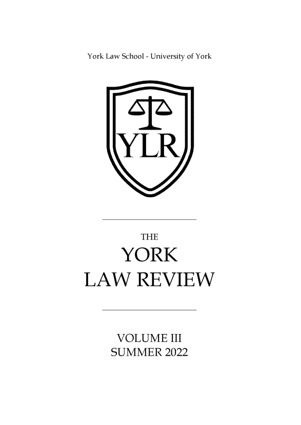 handle is hein.journals/yorklr3 and id is 1 raw text is: 


York Law School - University of York














        THE

     YORK

LAW REVIEW



     VOLUME  III
     SUMMER 2022


