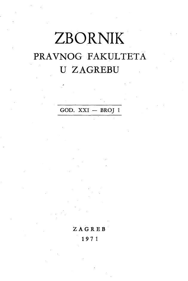handle is hein.journals/zboprvfaz21 and id is 1 raw text is: 



   ZBORNIK

PRAVNOG FAKULTETA
    U ZAGREBU


GOD. XXI - BROJ I


ZAGREB


1971


