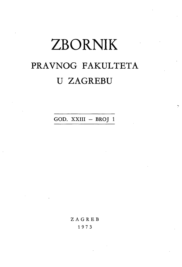 handle is hein.journals/zboprvfaz23 and id is 1 raw text is: 




   ZBORNIK

PRAVNOG FAKULTETA

    U ZAGREBU


GOD. XXIII - BROJ 1


ZAGREB
1973


