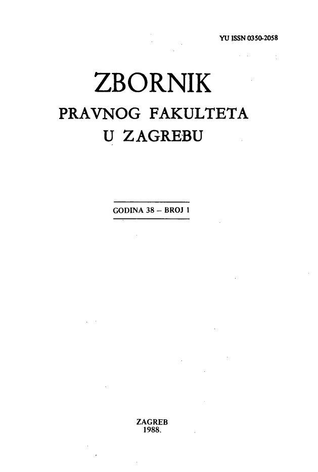 handle is hein.journals/zboprvfaz38 and id is 1 raw text is: 


YU ISSN 0350-2058


    ZBORNIK


PRAVNOG FAKULTETA

     U ZAGREBU







     GODINA 38 - BROJ I
























         ZAGREB
         1988.


