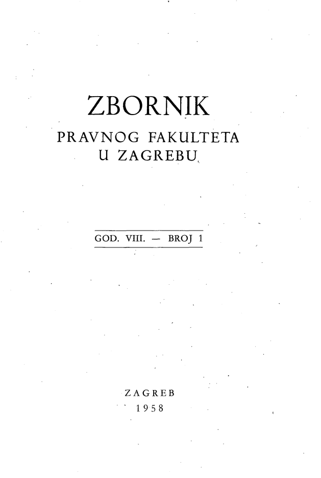 handle is hein.journals/zboprvfaz8 and id is 1 raw text is: 






   ZBORNIK

PRAVNOG FAKULTETA
    U ZAGREBU,


GOD. VIII. - BROJ 1


ZAGREB
1958


