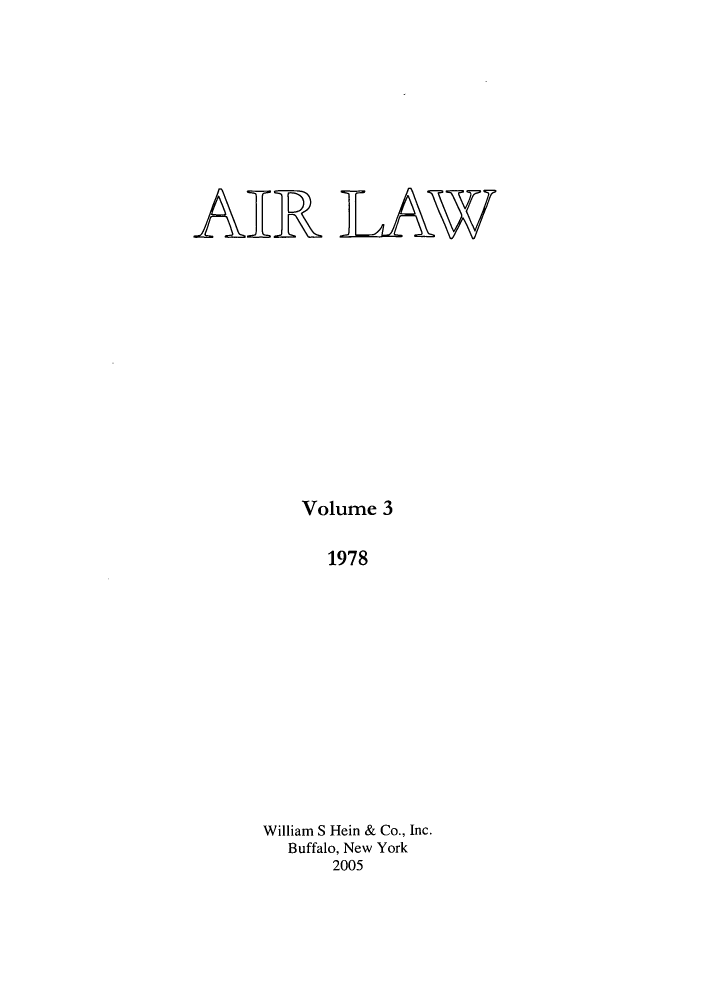 handle is hein.kluwer/airlaw0003 and id is 1 raw text is: AIR ILAW
Volume 3
1978
William S Hein & Co., Inc.
Buffalo, New York
2005


