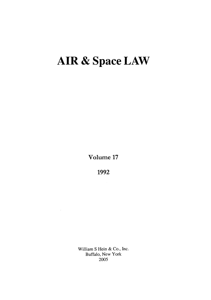 handle is hein.kluwer/airlaw0017 and id is 1 raw text is: AIR & Space LAW
Volume 17
1992
William S Hein & Co., Inc.
Buffalo, New York
2005


