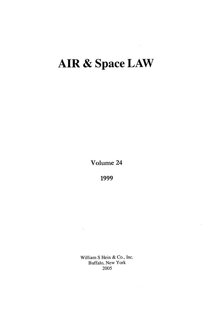 handle is hein.kluwer/airlaw0024 and id is 1 raw text is: AIR & Space LAW
Volume 24
1999
William S Hein & Co., Inc.
Buffalo, New York
2005


