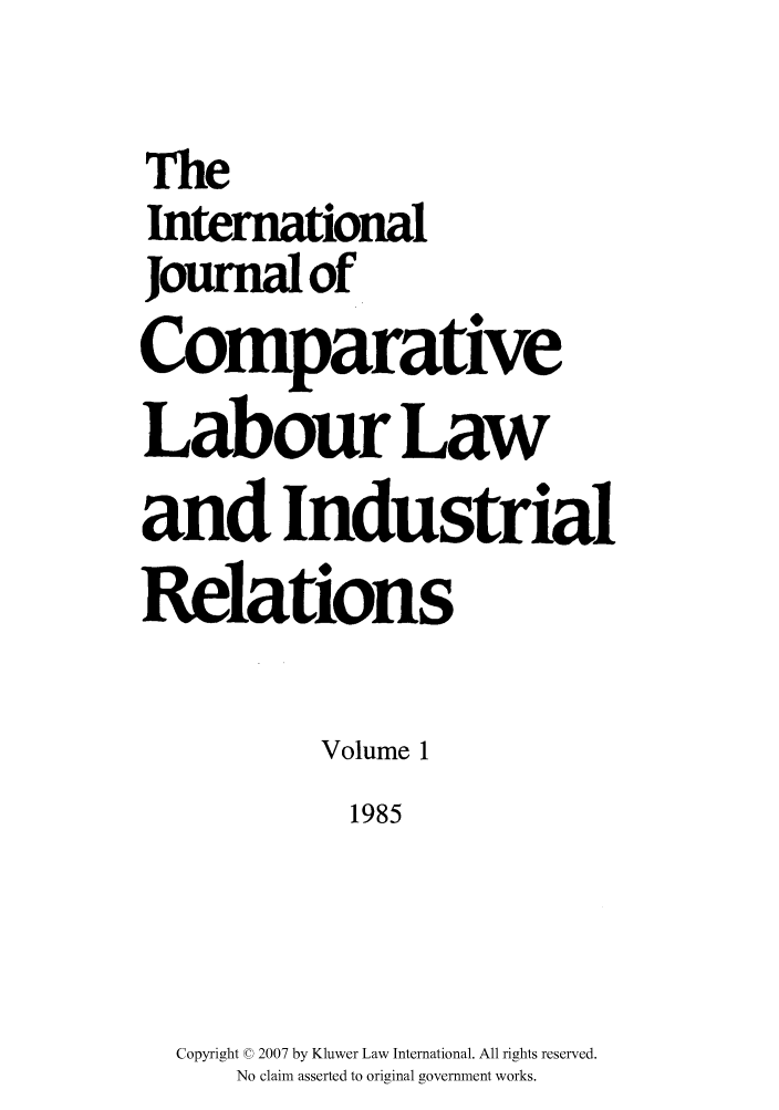 handle is hein.kluwer/cllir0001 and id is 1 raw text is: The
International
Journal of
Comparative
Labour Law
and Industrial
Relations
Volume 1
1985
Copyright © 2007 by Kluwer Law International. All rights reserved.
No claim asserted to original government works.


