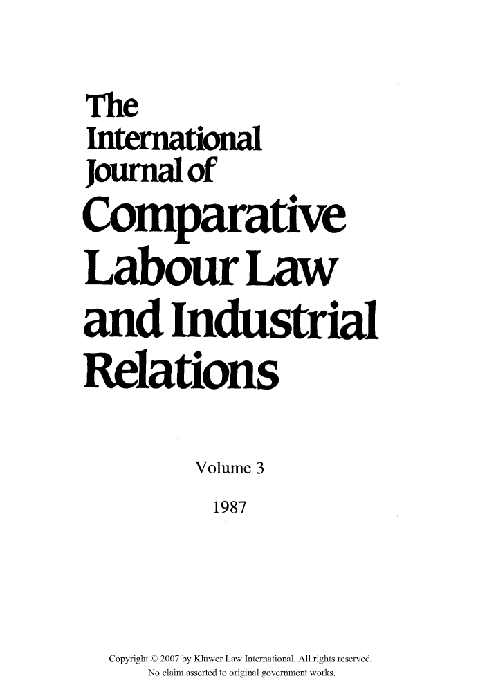 handle is hein.kluwer/cllir0003 and id is 1 raw text is: The
International
Journal of
Comparative
Labour Law
and Industrial
Relations
Volume 3
1987
Copyright © 2007 by Kluwer Law International. All rights reserved.
No claim asserted to original government works.


