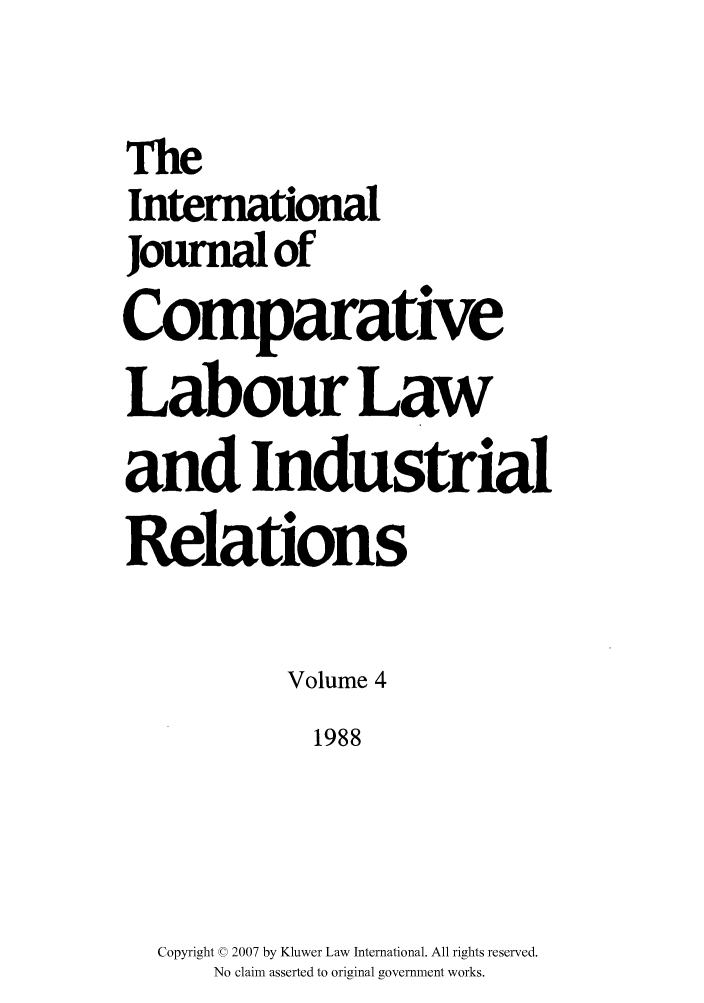 handle is hein.kluwer/cllir0004 and id is 1 raw text is: The
International
Journal of
Comparative
Labour Law
and Industrial
Rtelations
Volume 4
1988
Copyright © 2007 by Kluwer Law International. All rights reserved.
No claim asserted to original government works.


