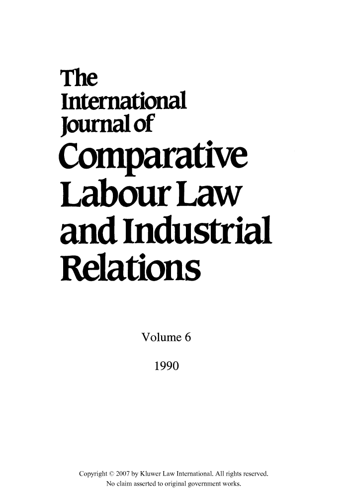 handle is hein.kluwer/cllir0006 and id is 1 raw text is: The
International
Journal of
Comparative
Labour Law
and Industrial
Relations
Volume 6
1990
Copyright © 2007 by Kluwer Law International. All rights reserved.
No claim asserted to original government works.


