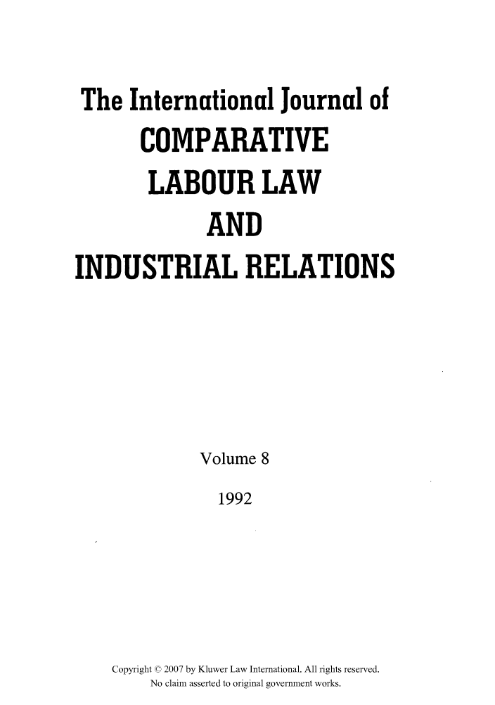 handle is hein.kluwer/cllir0008 and id is 1 raw text is: The International Journal of
COMPARATIVE
LABOUR LAW
AND
INDUSTRIAL RELATIONS
Volume 8
1992
Copyright © 2007 by Kluwer Law International. All rights reserved.
No claim asserted to original government works.


