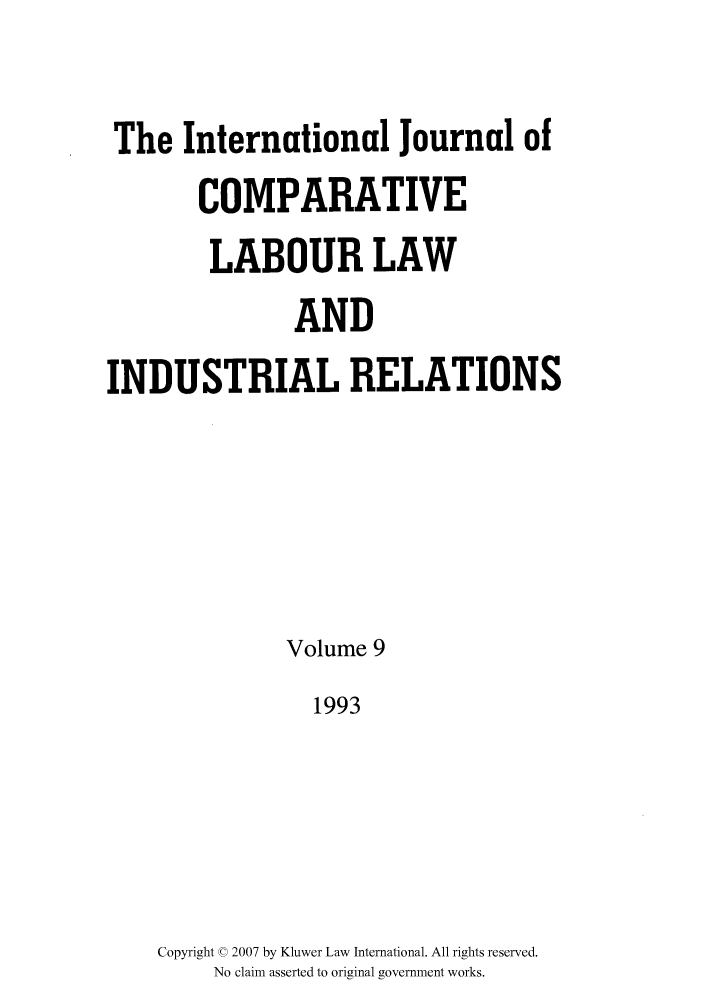 handle is hein.kluwer/cllir0009 and id is 1 raw text is: The International Journal of
COMPARATIVE
LABOUR LAW
AND
INDUSTRIAL RELATIONS
Volume 9
1993
Copyright © 2007 by Kluwer Law International. All rights reserved.
No claim asserted to original government works.



