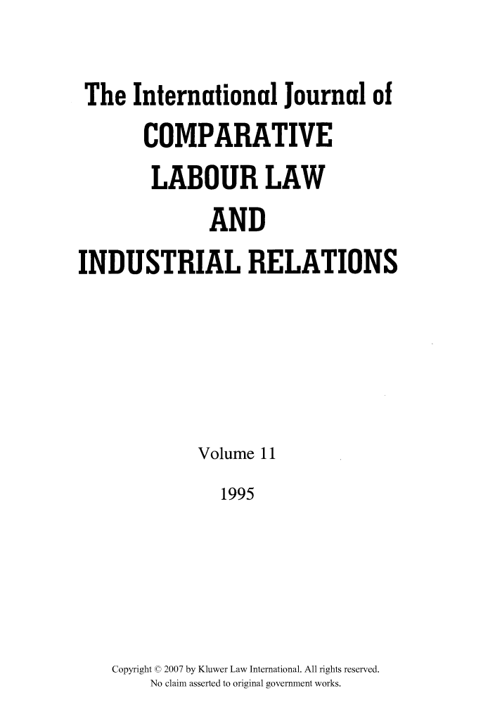 handle is hein.kluwer/cllir0011 and id is 1 raw text is: The International Journal of
COMPARATIVE
LABOUR LAW
AND
INDUSTRIAL RELATIONS
Volume 11
1995
Copyright © 2007 by Kluwer Law International. All rights reserved.
No claim asserted to original government works.


