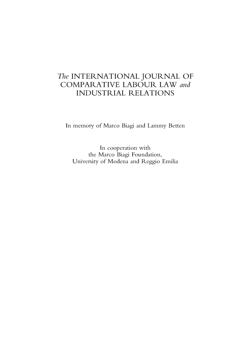 handle is hein.kluwer/cllir0033 and id is 1 raw text is: 










The INTERNATIONAL JOURNAL OF
COMPARATIVE LABOUR LAW and
     INDUSTRIAL RELATIONS




  In memory of Marco Biagi and Lammy Betten


           In cooperation with
        the Marco Biagi Foundation,
    University of Modena and Reggio Emilia


