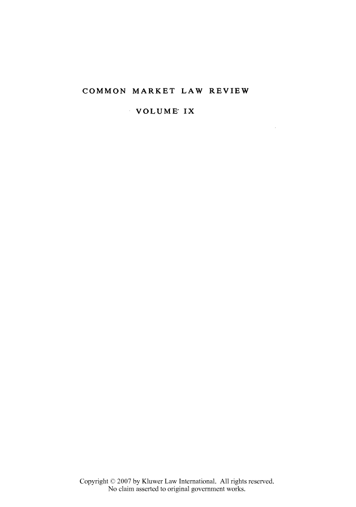 handle is hein.kluwer/cmlr0009 and id is 1 raw text is: COMMON MARKET LAW REVIEW
VOLUME IX
Copyright © 2007 by Kluwer Law International. All rights reserved.
No claim asserted to original government works.


