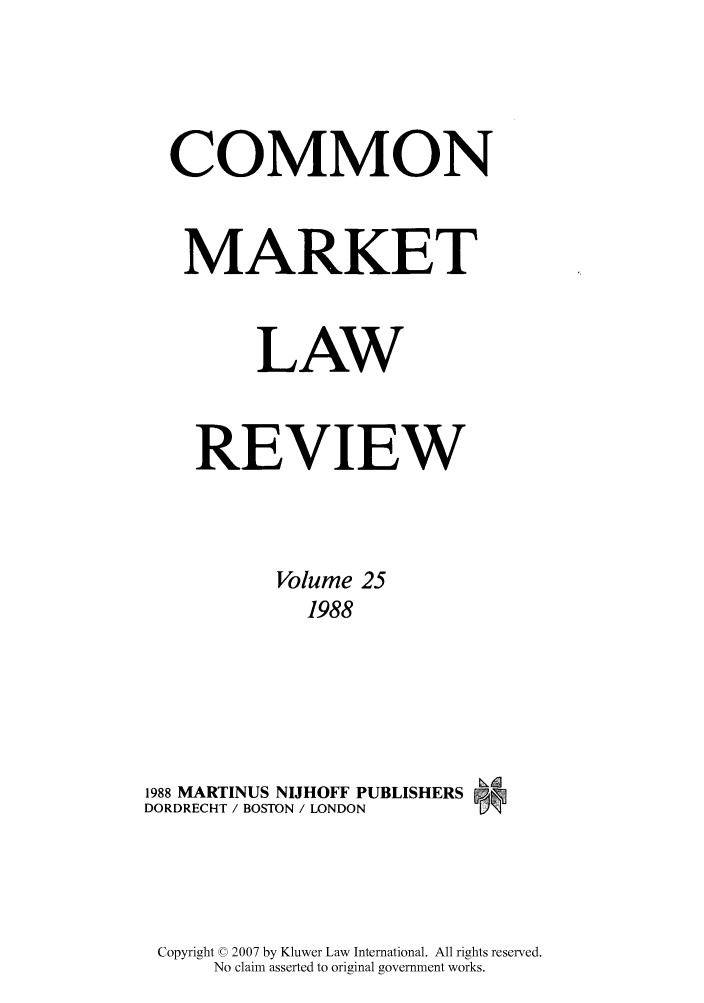 handle is hein.kluwer/cmlr0025 and id is 1 raw text is: COMMON
MARKET
LAW
REVIEW
Volume 25
1988
1988 MARTINUS NIJHOFF PUBLISHERS  1a
DORDRECHT / BOSTON / LONDON  [IN

Copyright © 2007 by Kluwer Law International. All rights reserved.
No claim asserted to original government works.


