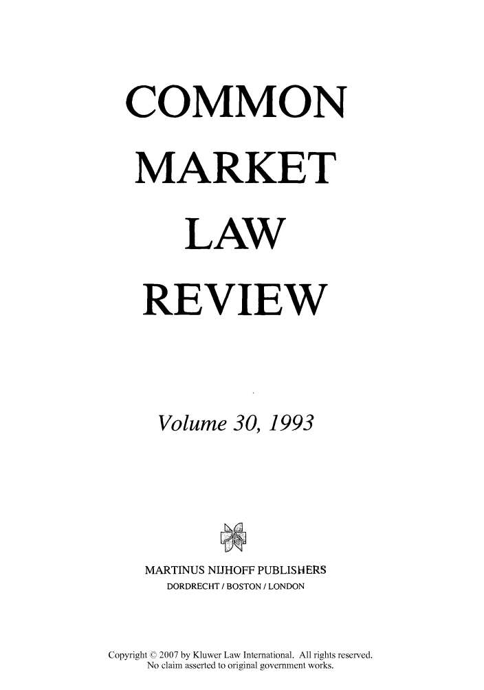 handle is hein.kluwer/cmlr0030 and id is 1 raw text is: COMMON
MARKET
LAW
REVIEW
Volume 30, 1993
MARTINUS NIJHOFF PUBLISA ERS
DORDRECHT / BOSTON / LONDON
Copyright © 2007 by Kluwer Law International. All rights reserved.
No claim asserted to original government works.


