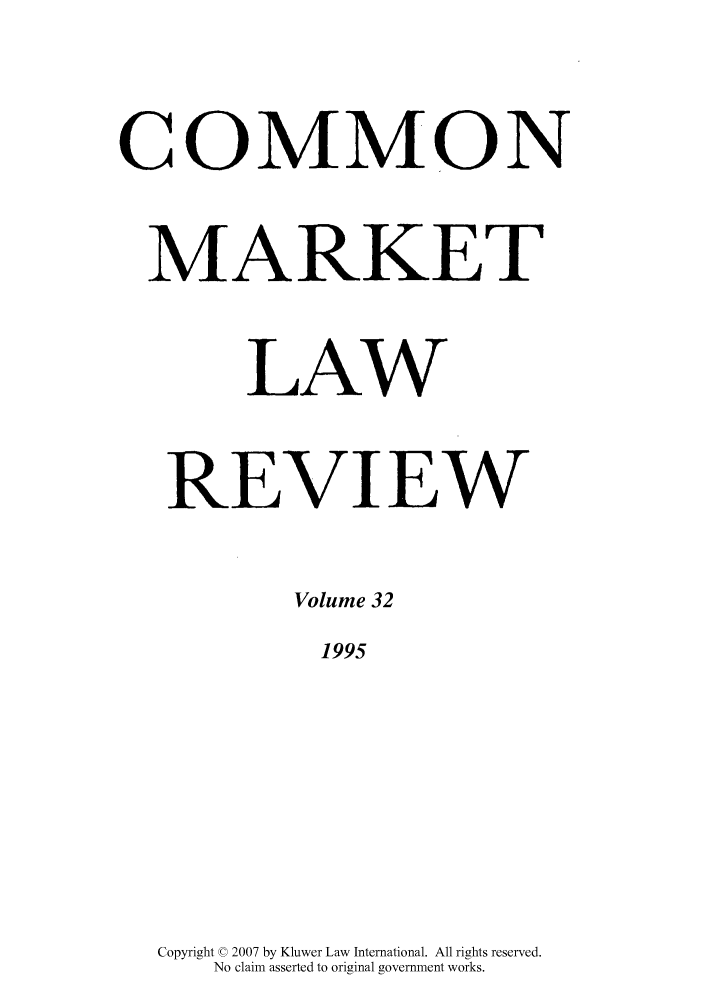 handle is hein.kluwer/cmlr0032 and id is 1 raw text is: COMMON
MARKET
LAW
REVIEW
Volume 32
1995
Copyright © 2007 by Kluwer Law International. All rights reserved.
No claim asserted to original government works.


