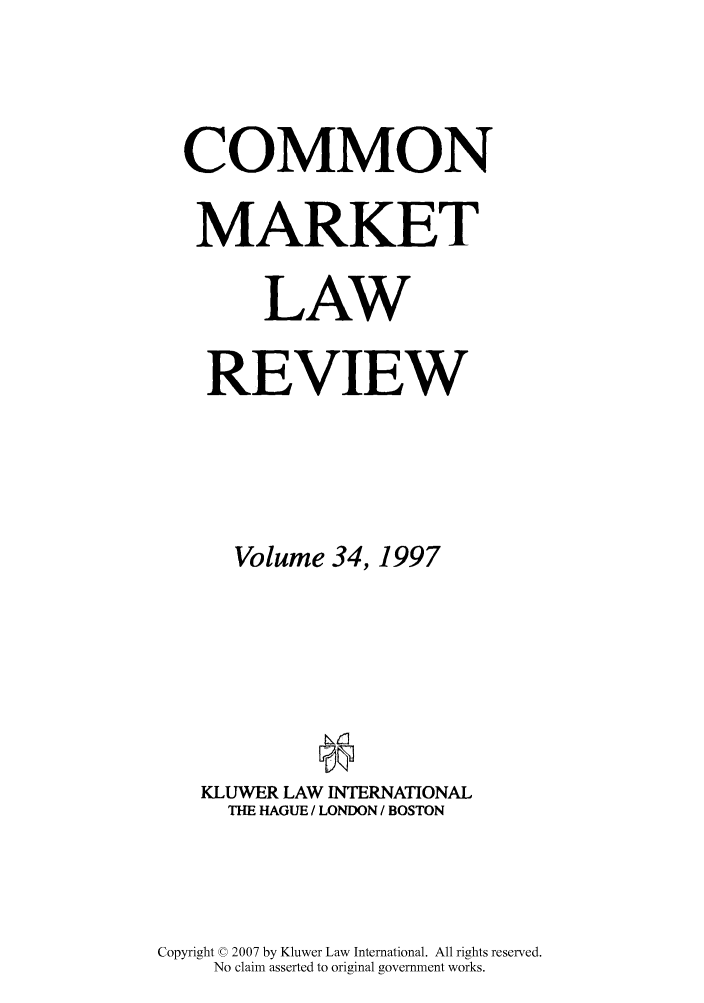handle is hein.kluwer/cmlr0034 and id is 1 raw text is: COMMON
MARKET
LAW
REVIEW
Volume 34, 1997
KLUWER LAW INTERNATIONAL
THE HAGUE / LONDON / BOSTON
Copyright © 2007 by Kluwer Law International. All rights reserved.
No claim asserted to original government works.


