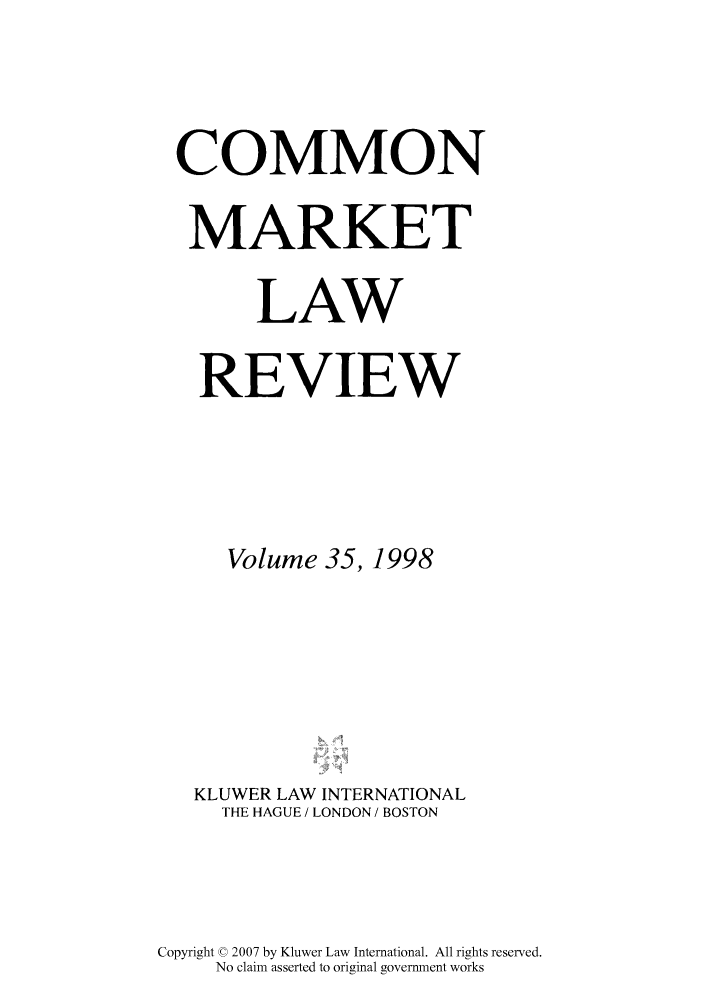 handle is hein.kluwer/cmlr0035 and id is 1 raw text is: COMMON
MARKET
LAW
REVIEW
Volume 35, 1998
KLUWER LAW INTERNATIONAL
THE HAGUE / LONDON / BOSTON
Copyright © 2007 by Kluwer Law International. All rights reserved.
No claim asserted to original government works


