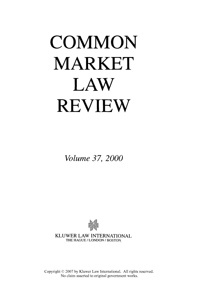 handle is hein.kluwer/cmlr0037 and id is 1 raw text is: COMMON
MARKET
LAW
REVIEW
Volume 37, 2000
KLUWER LAW INTERNATIONAL
THE HAGUE / LONDON / BOSTON
Copyright ©0 2007 by Kluwer Law International. All rights reserved.
No claim asserted to original government works.


