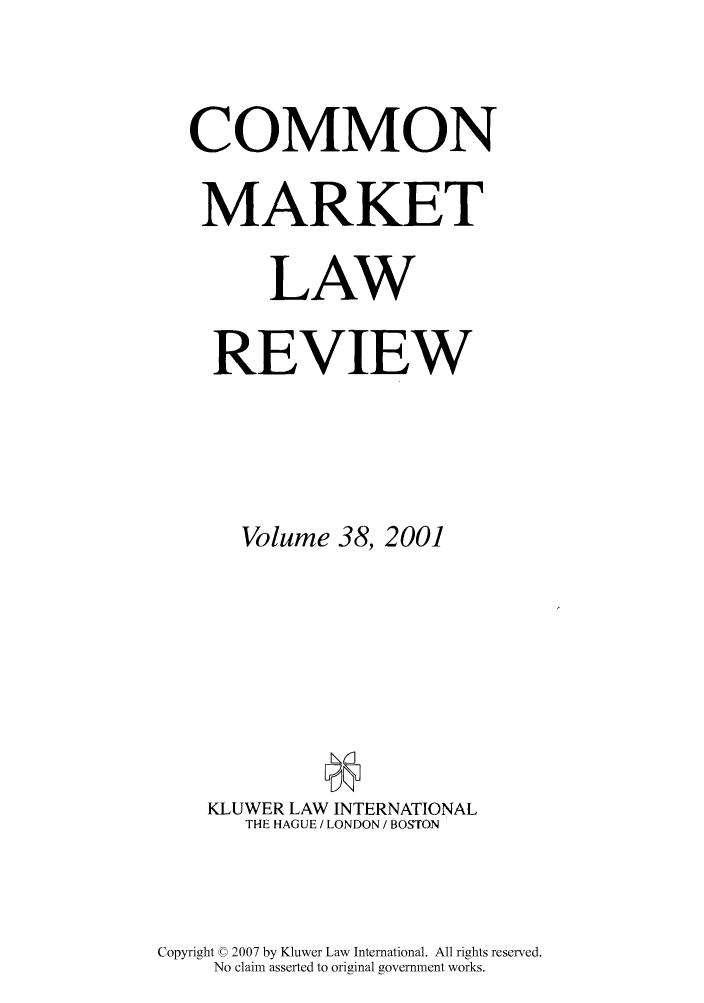 handle is hein.kluwer/cmlr0038 and id is 1 raw text is: COMMON
MARKET
LAW
REVIEW
Volume 38, 2001
1w0
KLUWER LAW INTERNATIONAL
THE HAGUE / LONDON / BOSTON

Copyright © 2007 by Kluwer Law International. All rights reserved.
No claim asserted to original government works.


