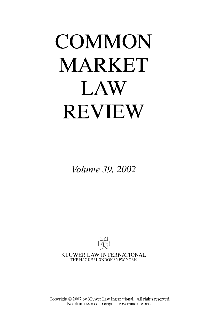 handle is hein.kluwer/cmlr0039 and id is 1 raw text is: COMMON
MARKET
LAW
REVIEW
Volume 39, 2002
KLUWER LAW INTERNATIONAL
THE HAGUE / LONDON / NEW YORK

Copyright © 2007 by Kluwer Law International. All rights reserved.
No claim asserted to original government works.



