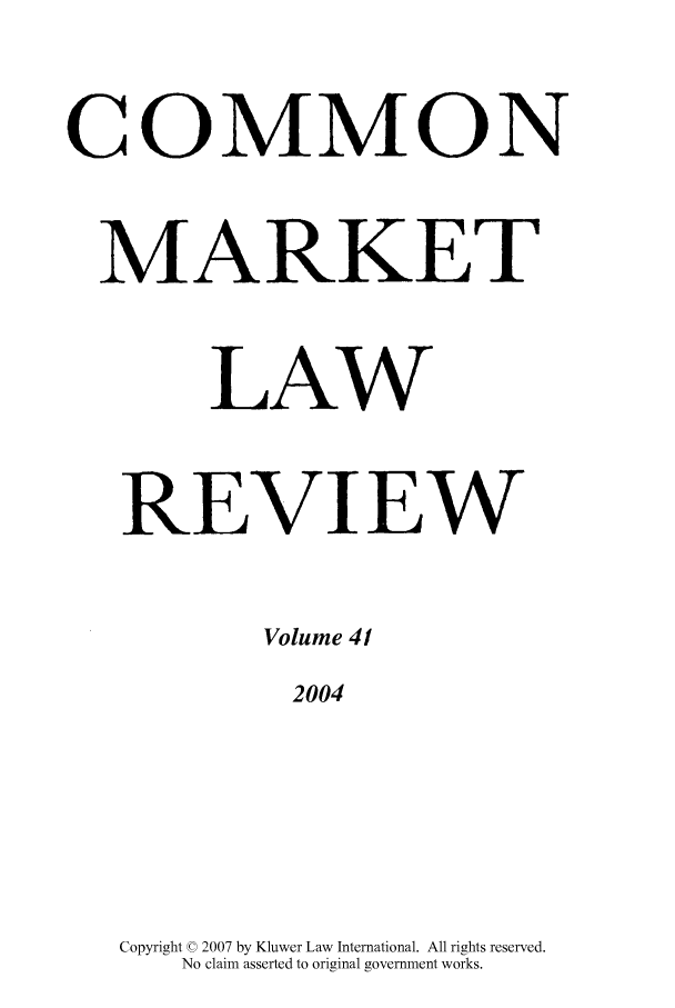 handle is hein.kluwer/cmlr0041 and id is 1 raw text is: COMMON
MARKET
LAW
REVIEW
Volume 41
2004
Copyright © 2007 by Kluwer Law International. All rights reserved.
No claim asserted to original government works.


