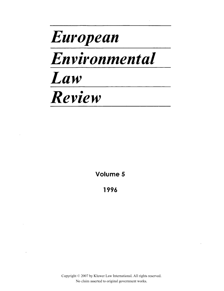 handle is hein.kluwer/eelr0005 and id is 1 raw text is: European
Environmental
Law
Review

Volume 5
1996
Copyright © 2007 by Kluwer Law International. All rights reserved.
No claim asserted to original government works.


