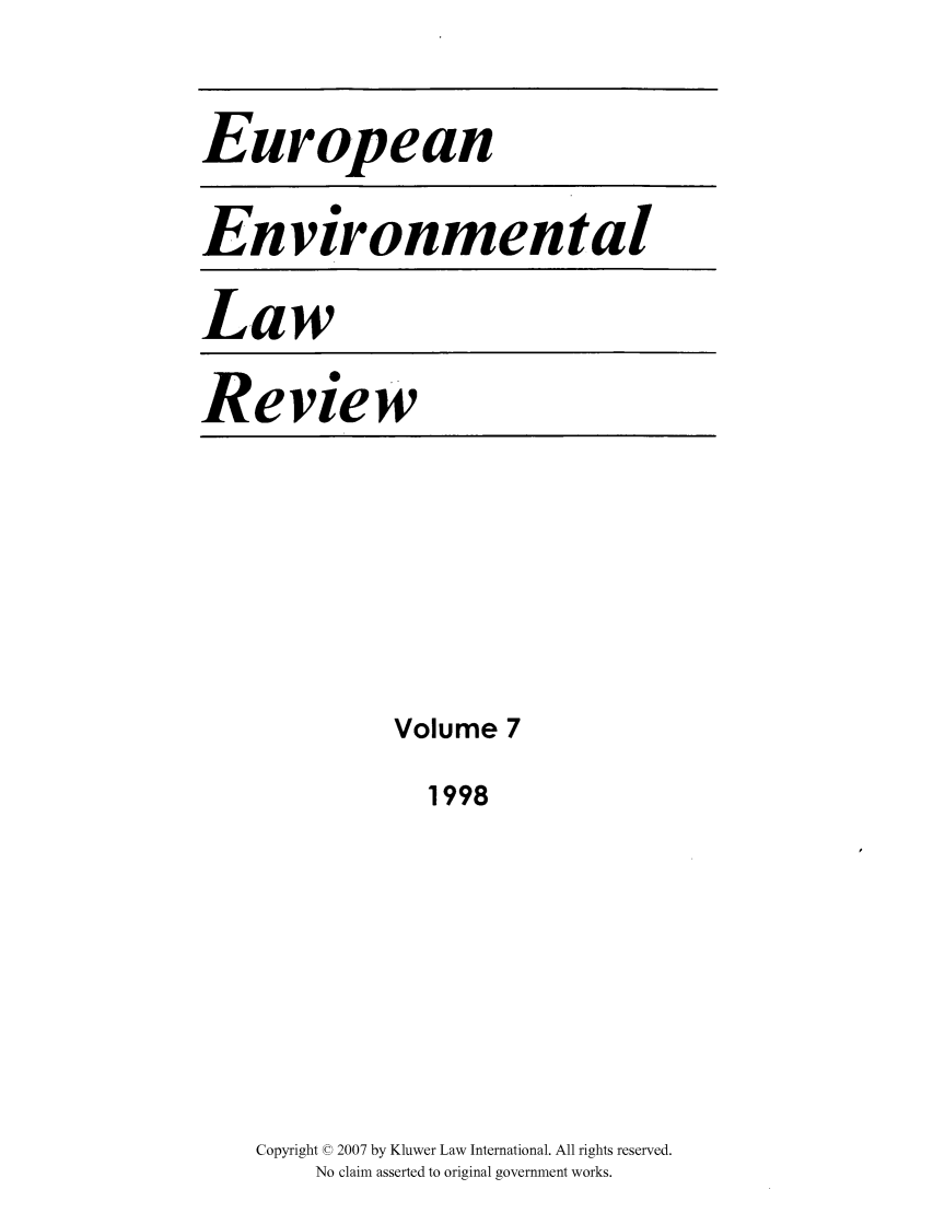 handle is hein.kluwer/eelr0007 and id is 1 raw text is: European
Environmental
Law
Review

Volume 7
1998
Copyright © 2007 by Kluwer Law International. All rights reserved.
No claim asserted to original government works.


