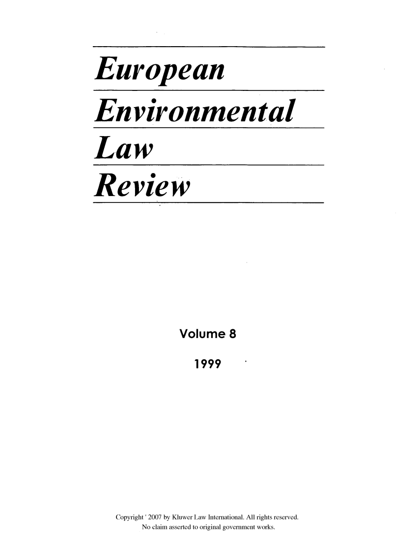 handle is hein.kluwer/eelr0008 and id is 1 raw text is: European
Environmental
Law
Review

Volume 8
1999
Copyright' 2007 by Kluwer Law International. All rights reserved.
No claim asserted to original government works.


