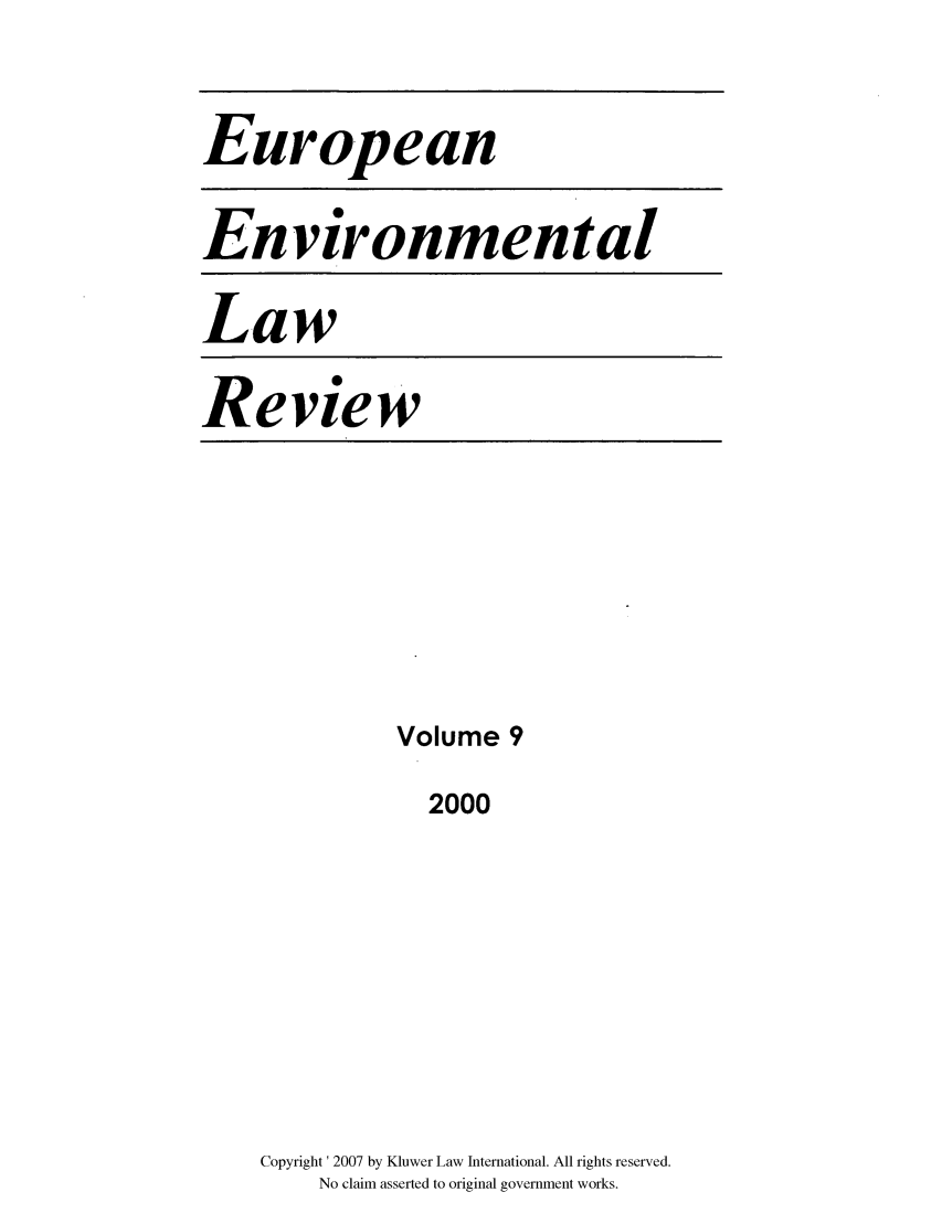 handle is hein.kluwer/eelr0009 and id is 1 raw text is: European
Environmental
Law
Review

Volume 9
2000
Copyright' 2007 by Kluwer Law International. All rights reserved.
No claim asserted to original government works.


