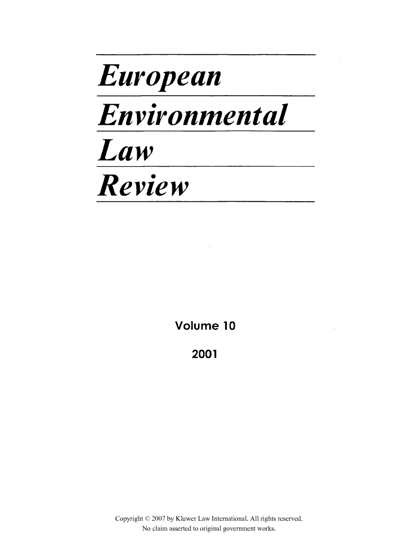 handle is hein.kluwer/eelr0010 and id is 1 raw text is: European
Environmental
Law
Review

Volume 10
2001
Copyright © 2007 by Kluwer Law International. All rights reserved.
No claim asserted to original government works.


