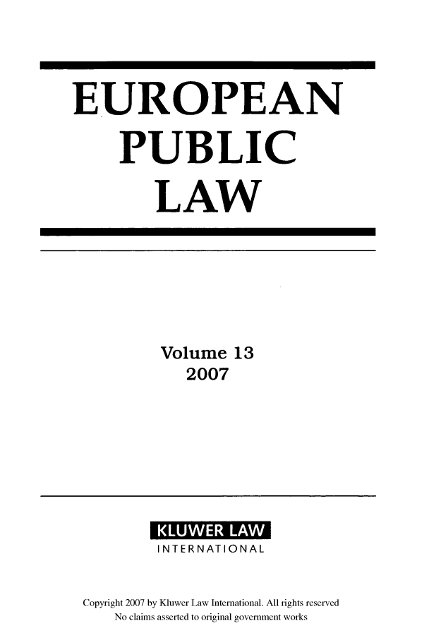 handle is hein.kluwer/epl0013 and id is 1 raw text is: EUROPEAN
PUBLIC
LAW

Volume 13
2007

INTERNATIONAL
Copyright 2007 by Kluwer Law International. All rights reserved
No claims asserted to original government works


