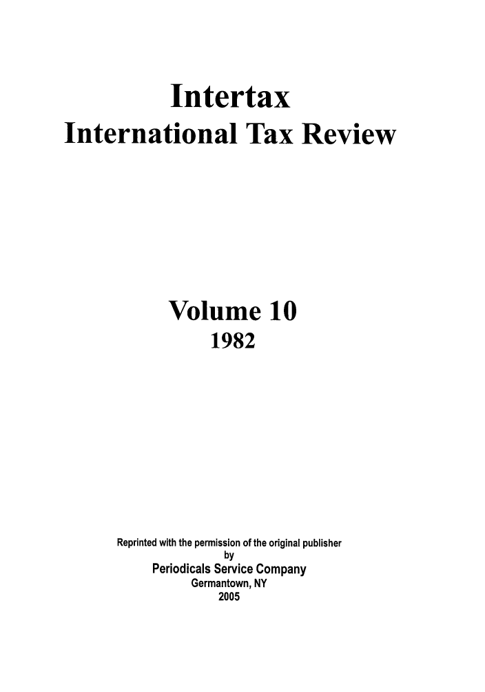handle is hein.kluwer/intrtax0010 and id is 1 raw text is: Intertax
International Tax Review
Volume 10
1982
Reprinted with the permission of the original publisher
by
Periodicals Service Company
Germantown, NY
2005


