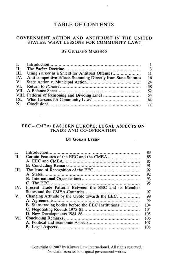 handle is hein.kluwer/liei0014 and id is 1 raw text is: TABLE OF CONTENTS
GOVERNMENT ACTION AND ANTITRUST IN THE UNITED
STATES: WHAT LESSONS FOR COMMUNITY LAW?
By GIULIANO MARENCO
I.     Introduction  ...................................................................  1
II.    The  Parker   D octrine  .......................................................  3
III.   Using Parker as a Shield for Antitrust Offenses .....................        11
IV.    Anti-competitive Effects Stemming Directly from State Statutes               16
V.     State Action v. Municipal Action ........................................    24
V I.   R eturn  to  Parker? ............................................................  38
V II.  A   B alance  Sheet ..............................................................  52
VIII. Patterns of Reasoning and Dividing Lines ............................         54
IX.    What Lessons for Community Law? ....................................         64
X .    C onclusions  ....................................................................  77
EEC - CMEA/ EASTERN EUROPE; LEGAL ASPECTS ON
TRADE AND CO-OPERATION
By GORAN LYS]N
I.     Introduction  ....................................................................  83
II.    Certain Features of the EEC and the CMEA ........................            85
A . EEC   and  CM   EA   .........................................................  85
B. Concluding Remarks ....................................................   91
III.   The Issue of Recognition of the EEC ..................................       92
A .  States  ........................................................................  92
B. International Organisations ...........................................   93
C .  T he  E E C  ...................................................................  95
IV.    Present Trade Patterns Between           the EEC     and   its Member
States and the CMEA-Countries .........................................      97
V.     Changing Attitude by the USSR towards the EEC .................              99
A .  A greem ents ................................................................  99
B. State-trading bodies before the EEC Institutions ...............         104
C. Negotiating Rounds 1975-81 ..........................................    104
D. New Developments 1984-86 ..........................................      105
VI.    Concluding    Rem  arks ........................................................  106
A. Political and Economic Aspects ......................................    107
B .  Legal  A spects .............................................................  108
Copyright © 2007 by Kluwer Law International. All rights reserved.
No claim asserted to original government works.


