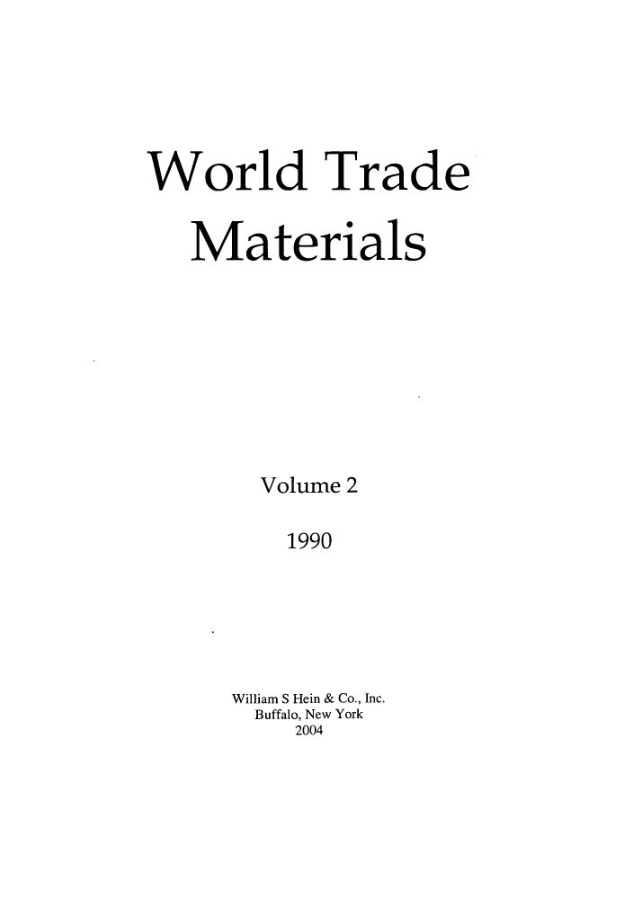 handle is hein.kluwer/wtam0002 and id is 1 raw text is: World Trade
Materials
Volume 2
1990
William S Hein & Co., Inc.
Buffalo, New York
2004


